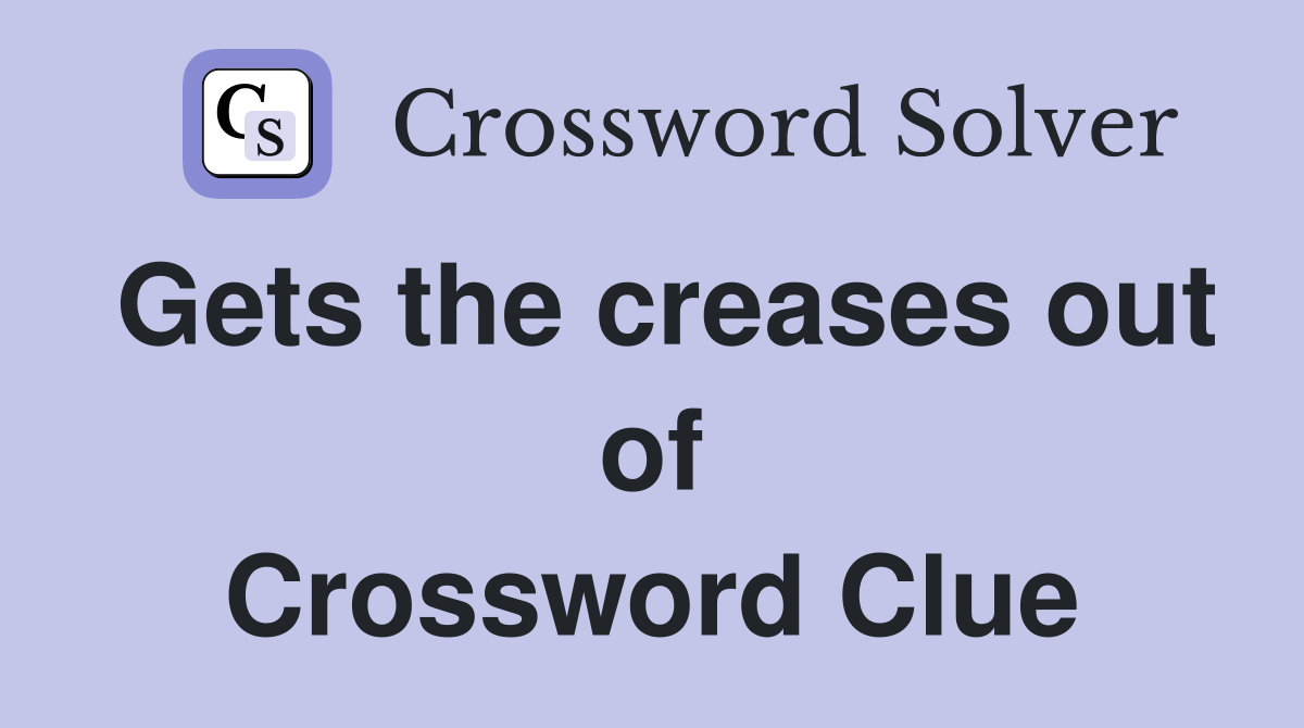 Gets the creases out of Crossword Clue