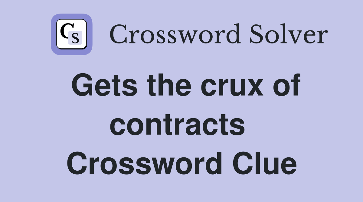 Gets the crux of contracts  Crossword Clue