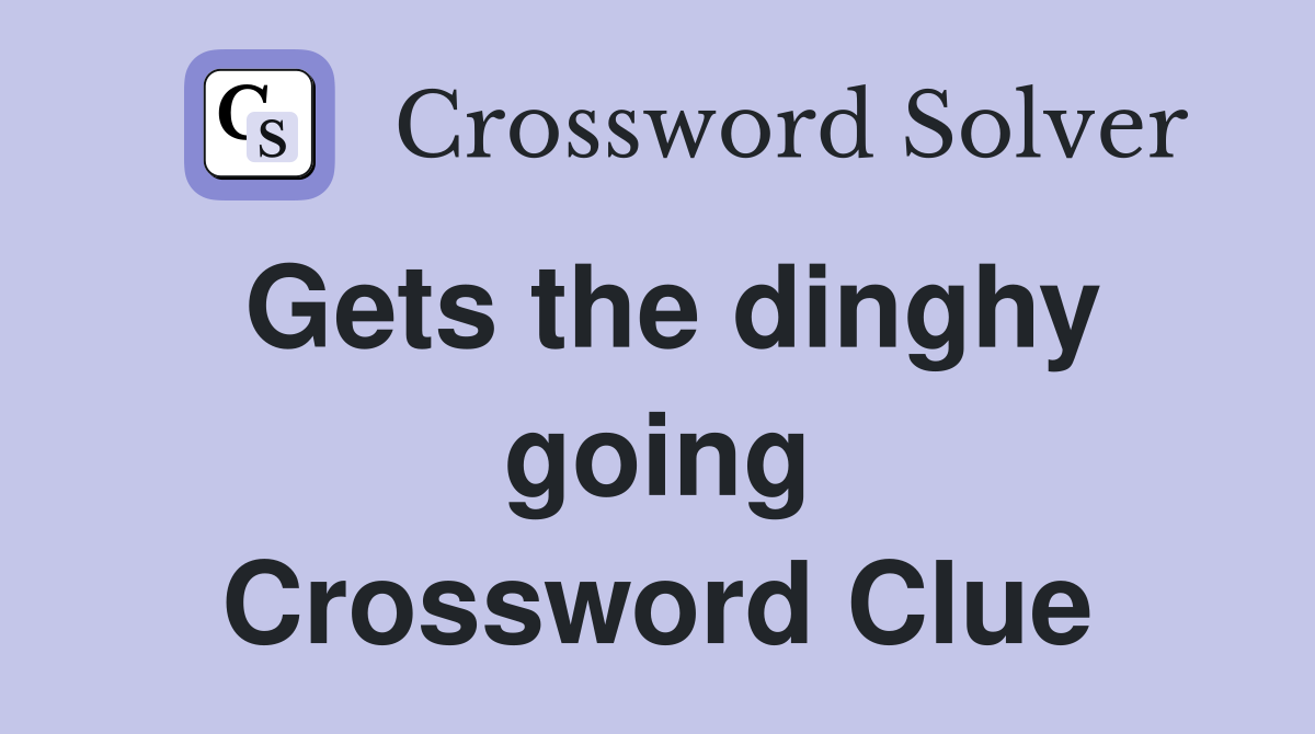 Gets the dinghy going Crossword Clue