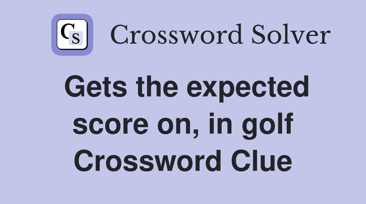Gets the expected score on, in golf Crossword Clue