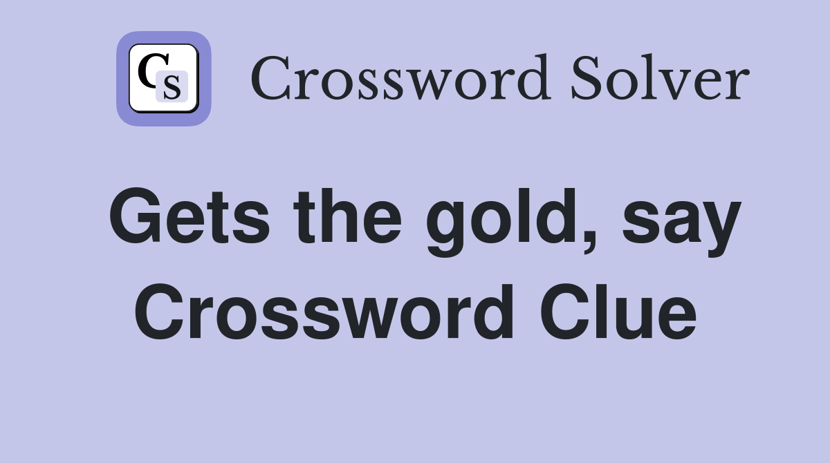 Gets the gold, say Crossword Clue