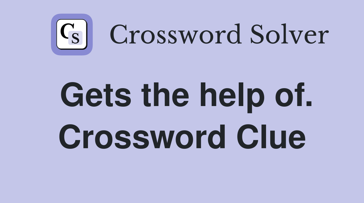 Gets the help of. Crossword Clue