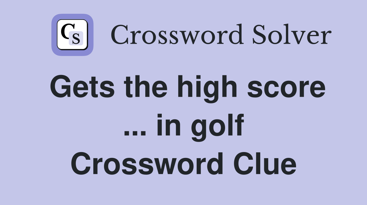 Gets the high score ... in golf Crossword Clue
