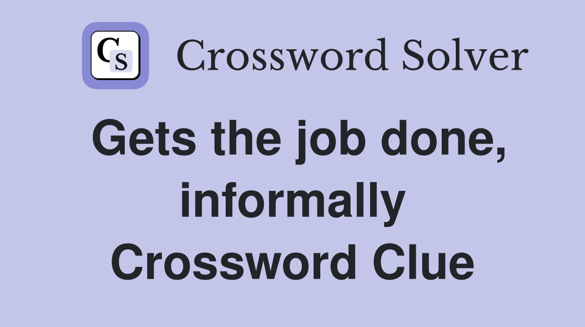 Gets the job done, informally Crossword Clue