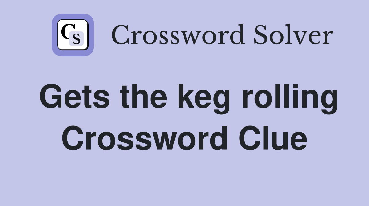 Gets the keg rolling Crossword Clue
