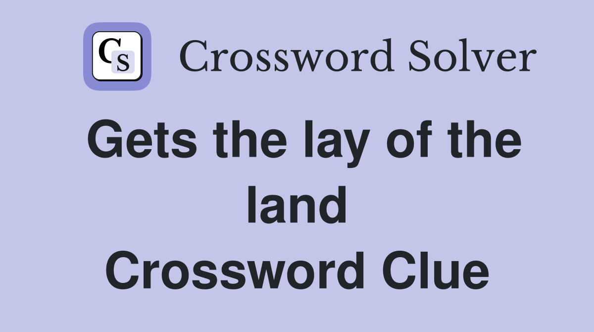 Gets the lay of the land Crossword Clue