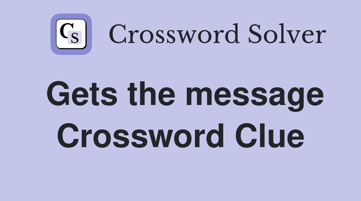 Gets the message Crossword Clue