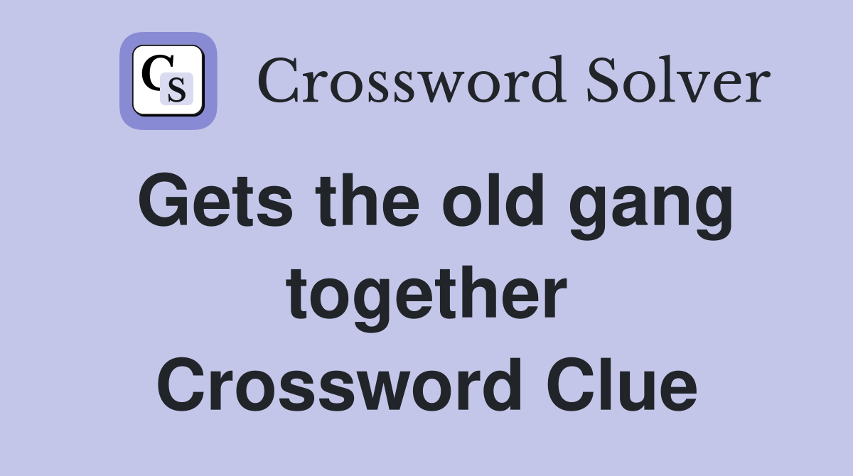 Gets the old gang together Crossword Clue