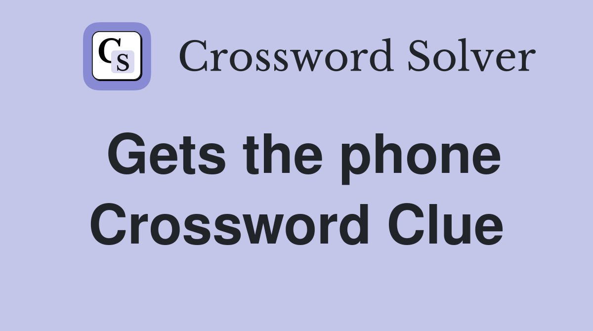 Gets the phone Crossword Clue