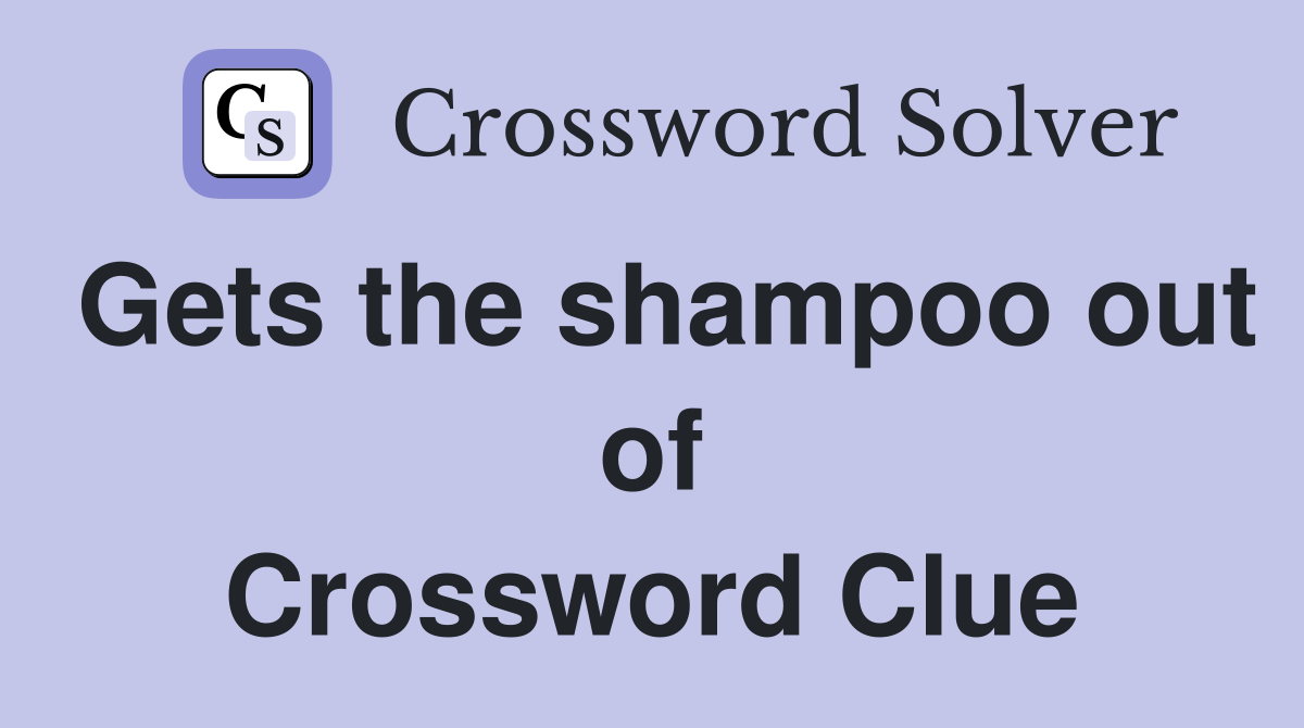 Gets the shampoo out of Crossword Clue