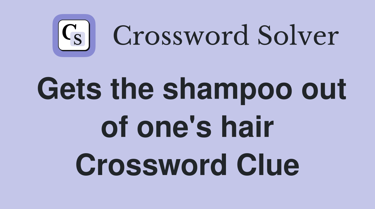 Gets the shampoo out of one's hair Crossword Clue