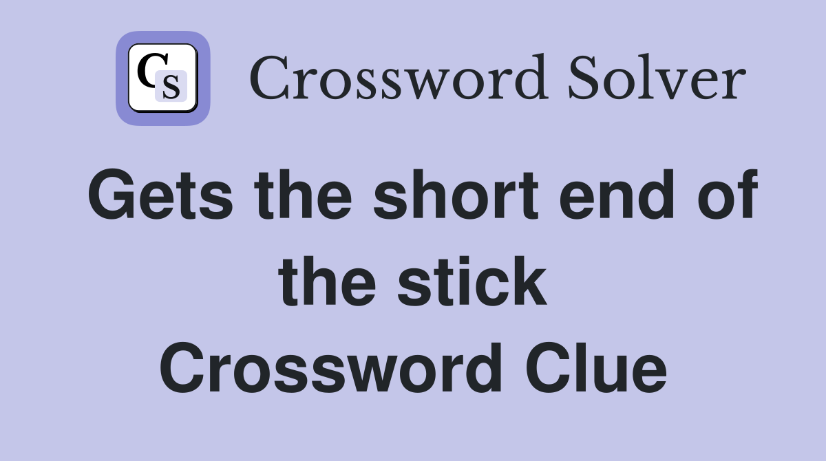 Gets the short end of the stick Crossword Clue
