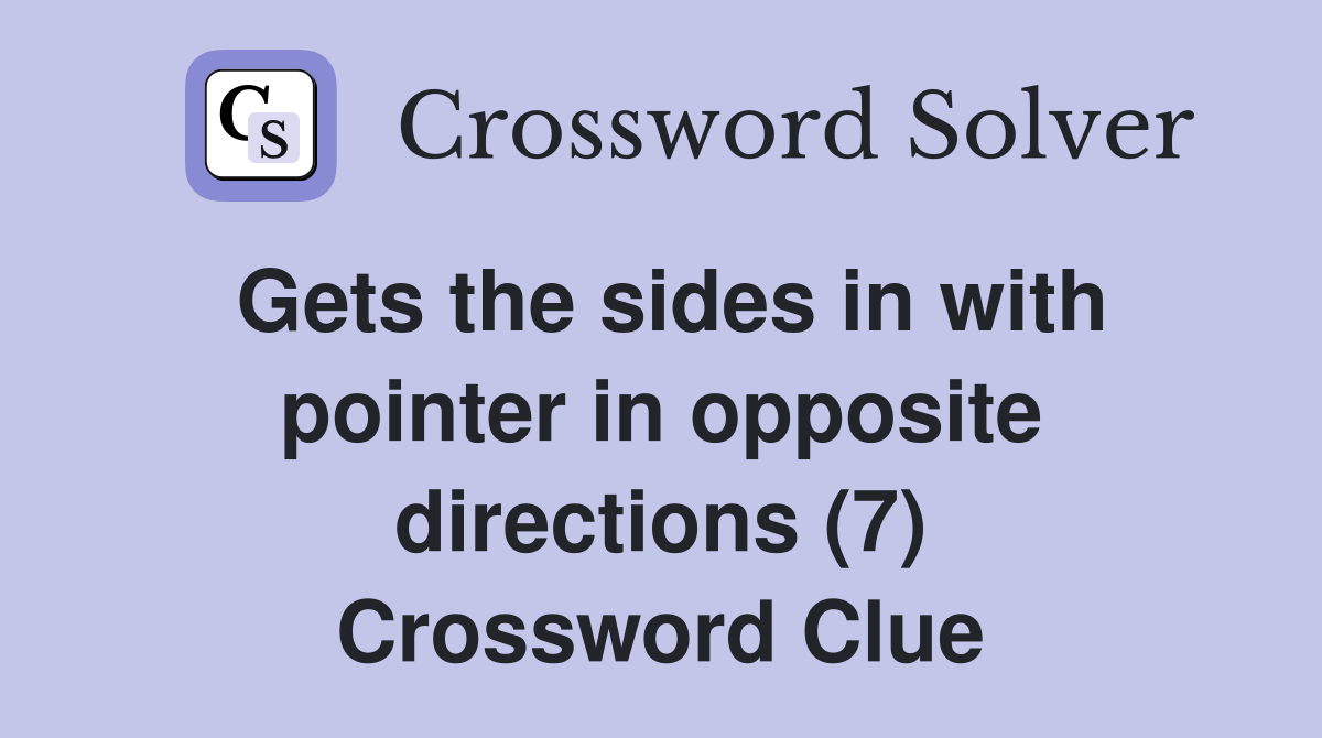 Gets the sides in with pointer in opposite directions (7) Crossword Clue