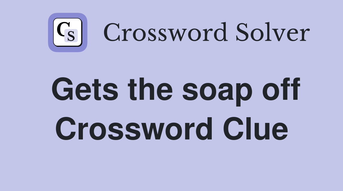Gets the soap off Crossword Clue