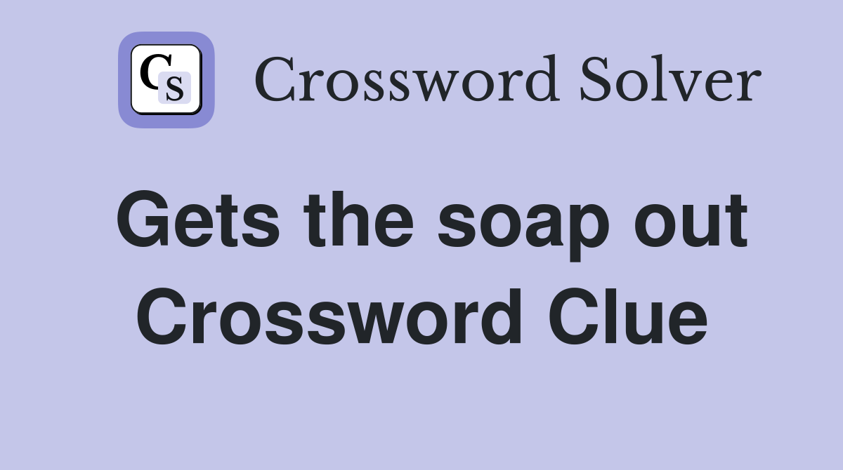 Gets the soap out Crossword Clue