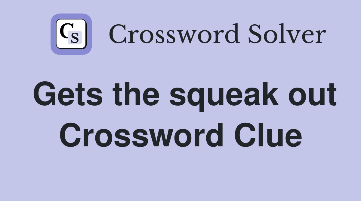 Gets the squeak out Crossword Clue