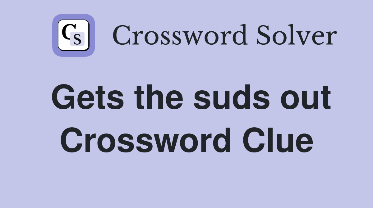 Gets the suds out Crossword Clue