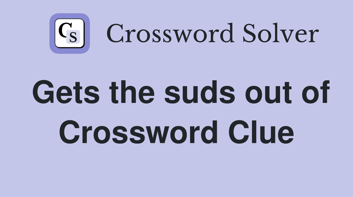 Gets the suds out of Crossword Clue