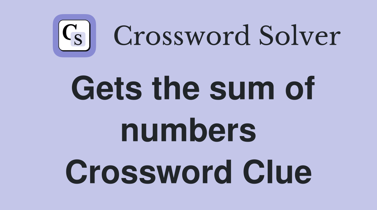 Gets the sum of numbers Crossword Clue