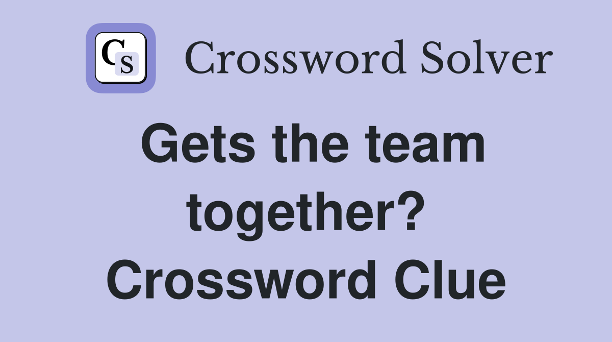 Gets the team together? Crossword Clue