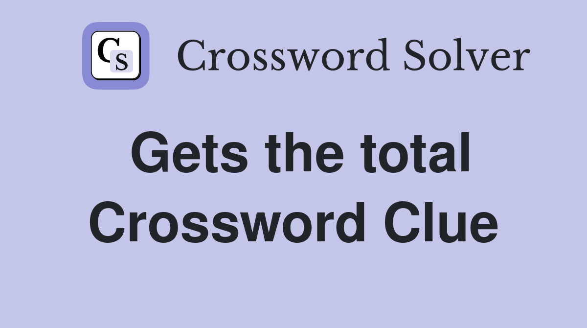 Gets the total Crossword Clue