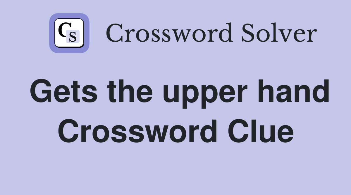 Gets the upper hand Crossword Clue