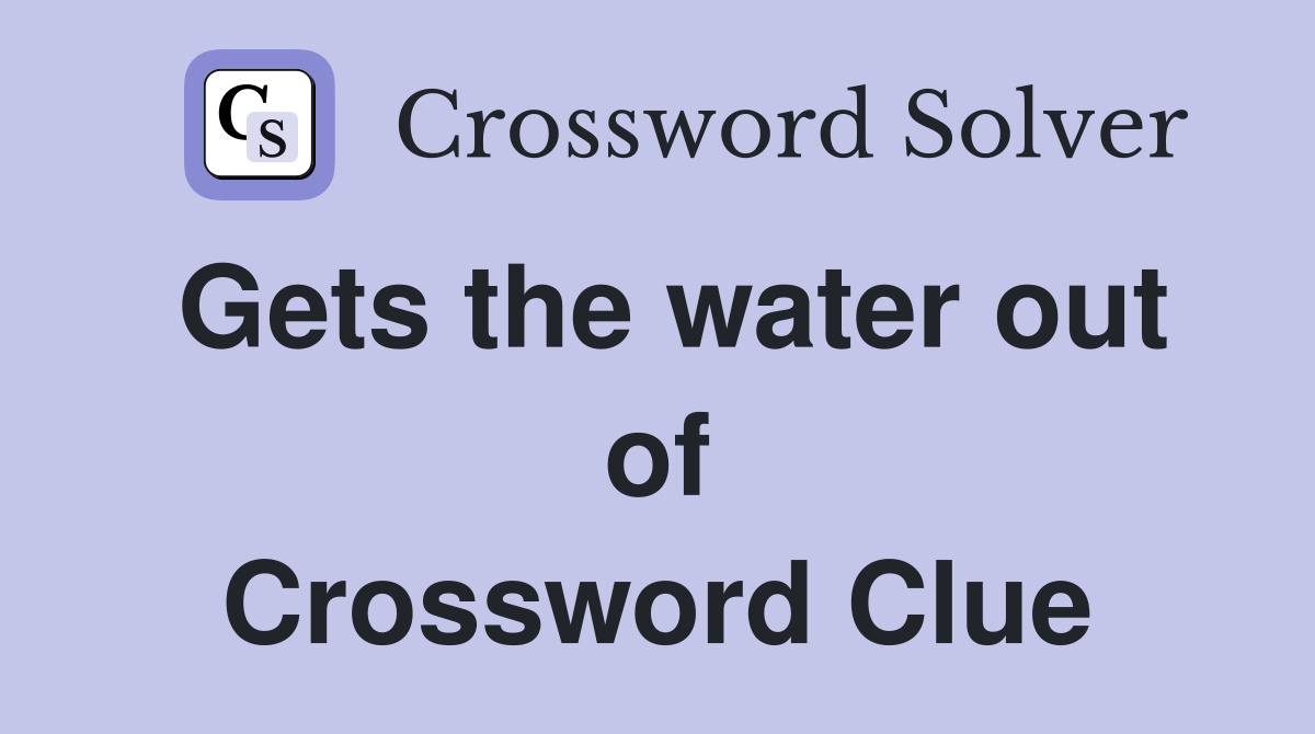 Gets the water out of Crossword Clue