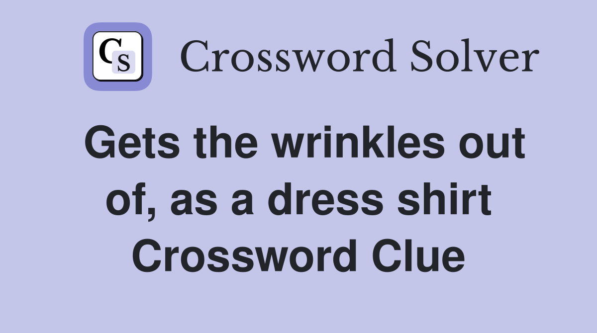 Gets the wrinkles out of, as a dress shirt Crossword Clue
