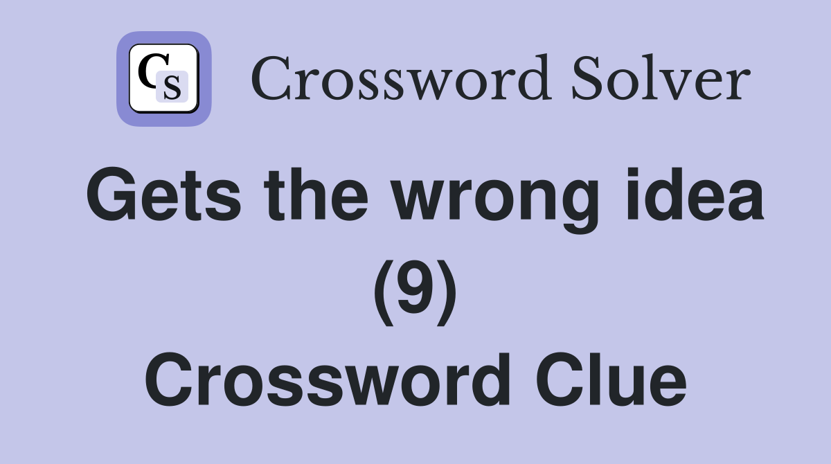 Gets the wrong idea (9) Crossword Clue