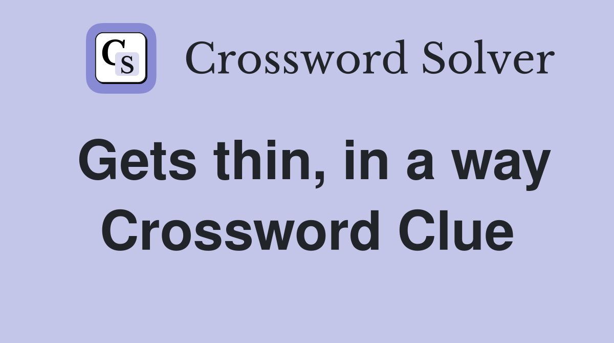 Gets thin, in a way Crossword Clue