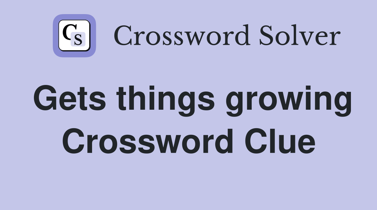 Gets things growing Crossword Clue