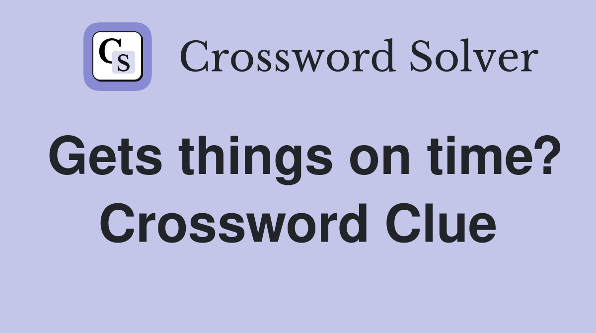 Gets things on time? Crossword Clue
