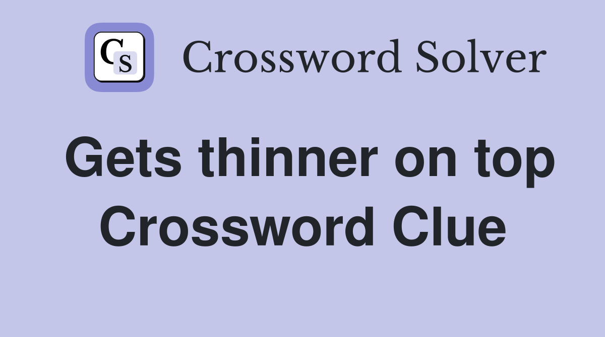Gets thinner on top Crossword Clue
