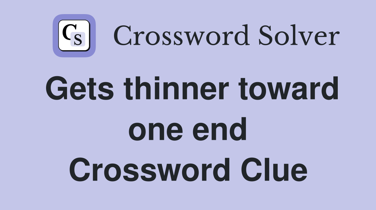 Gets thinner toward one end Crossword Clue
