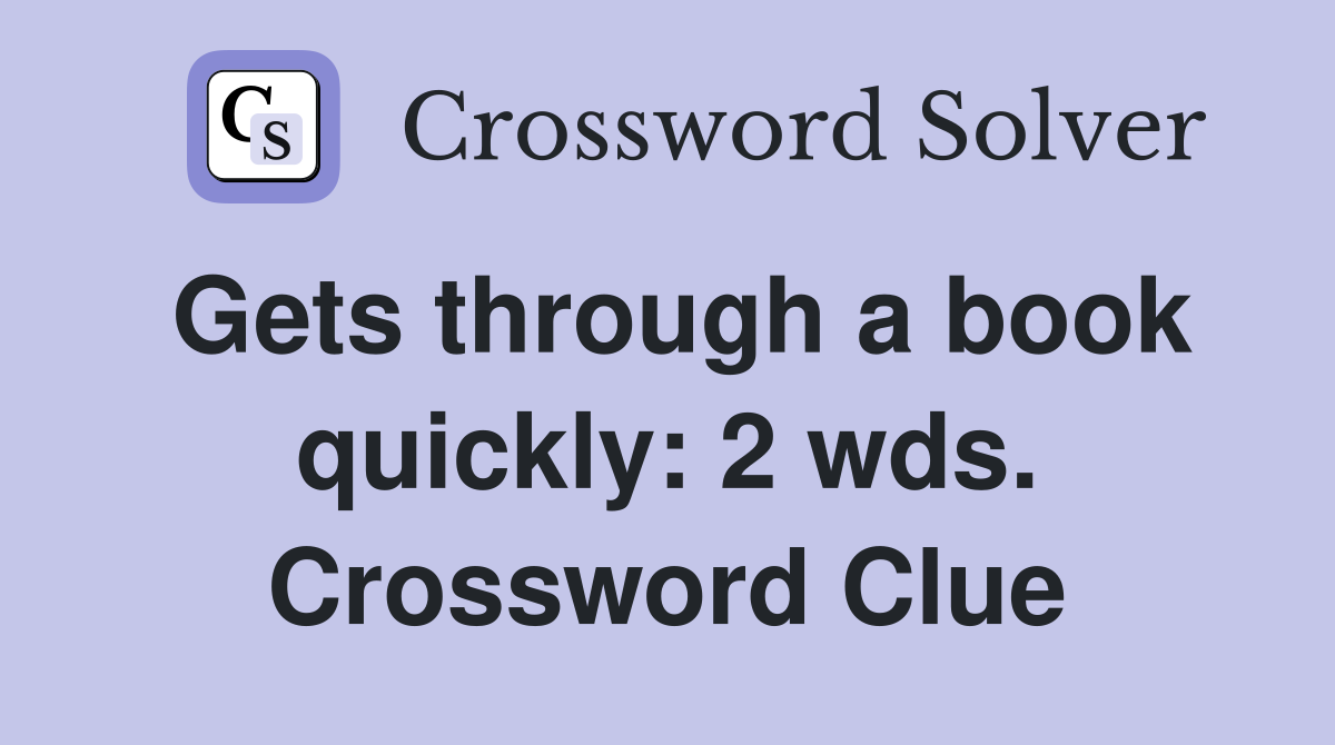 Gets through a book quickly: 2 wds. Crossword Clue