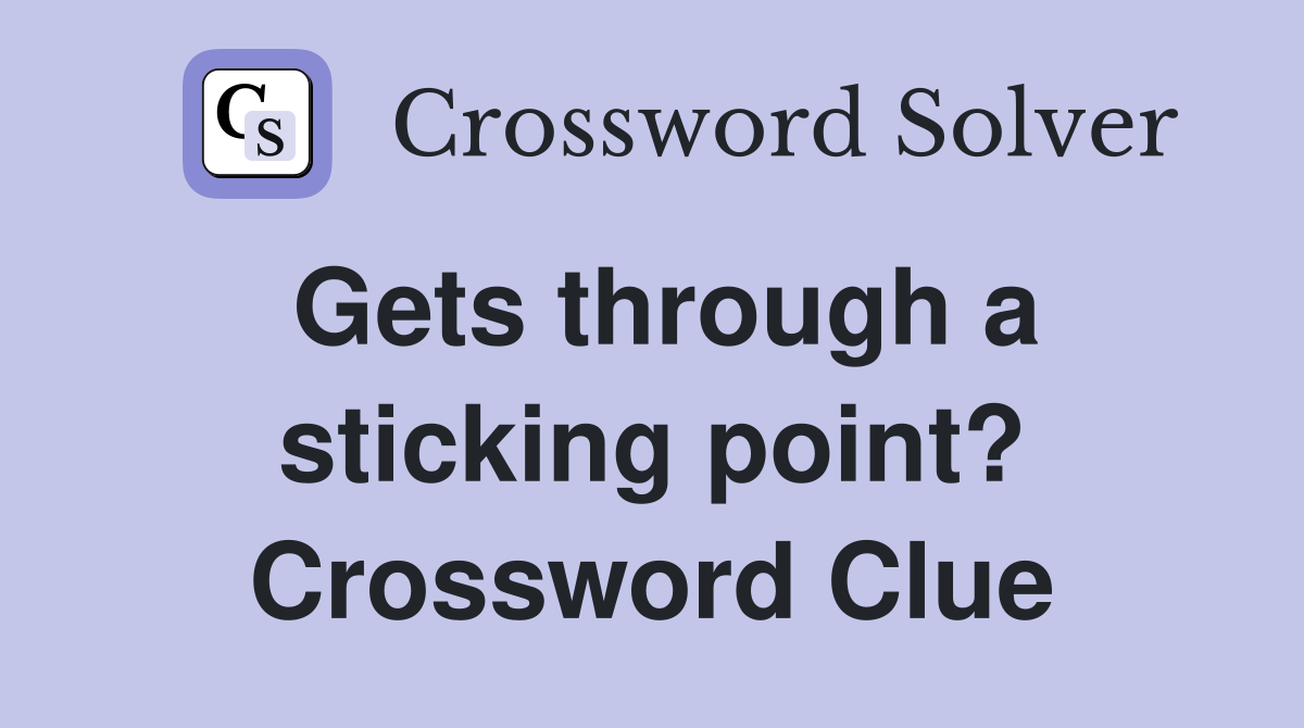 Gets through a sticking point? Crossword Clue
