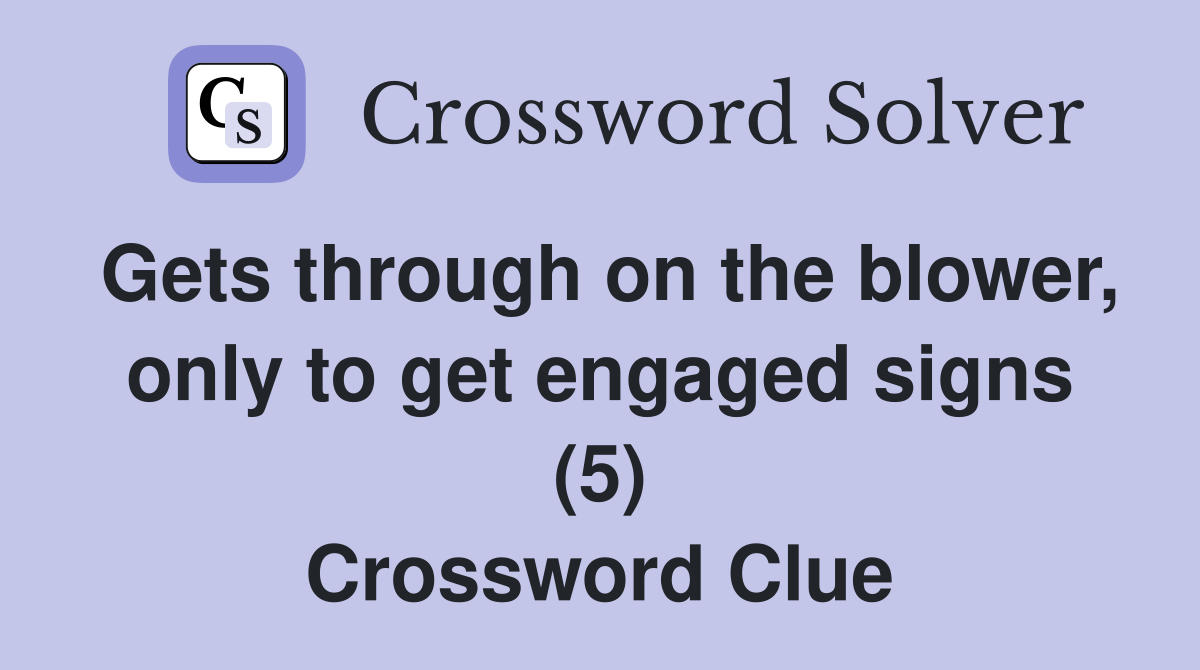 Gets through on the blower, only to get engaged signs (5) Crossword Clue