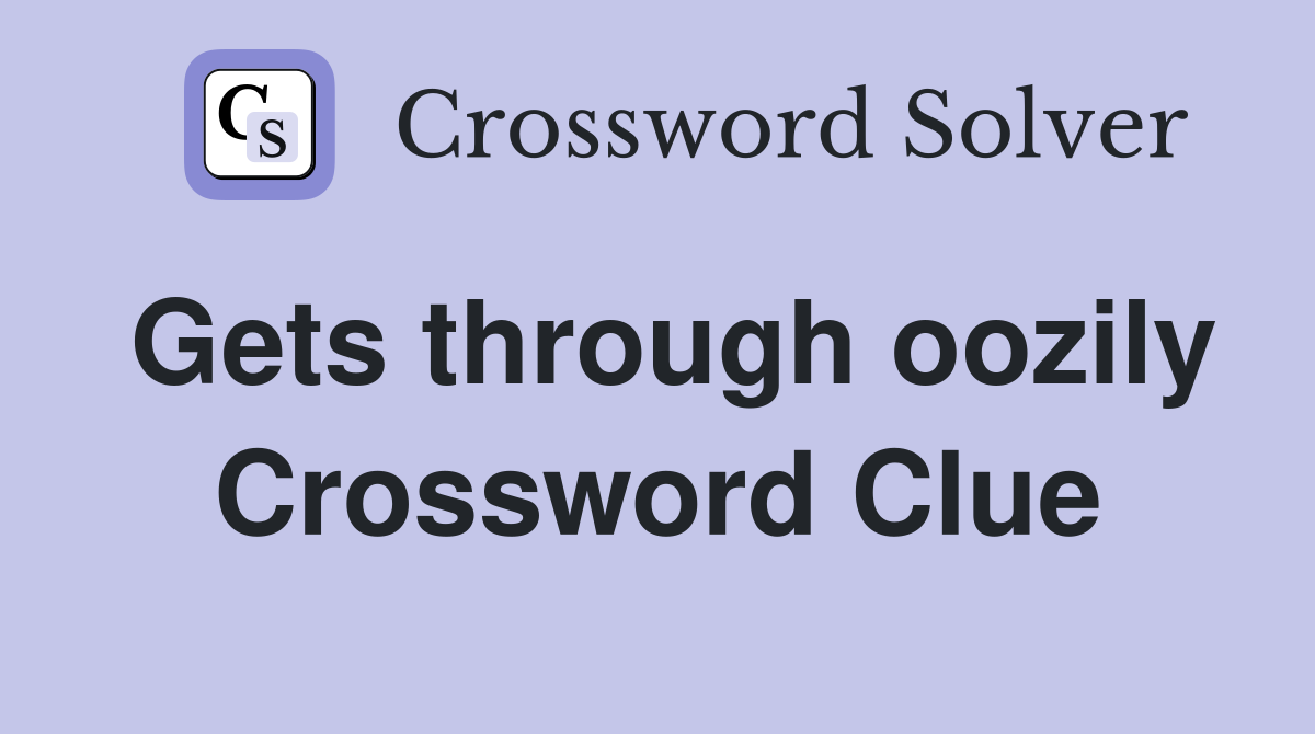 Gets through oozily Crossword Clue
