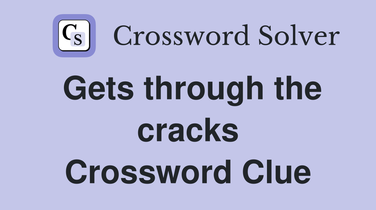 Gets through the cracks Crossword Clue
