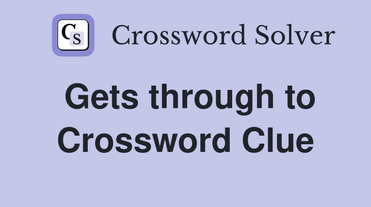 Gets through to Crossword Clue