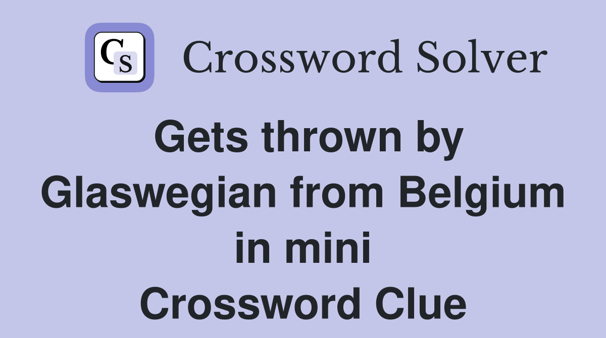 Gets thrown by Glaswegian from Belgium in mini Crossword Clue