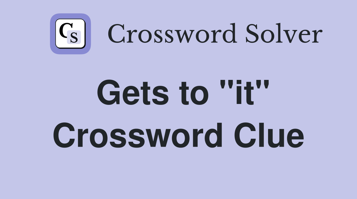 Gets to "it" Crossword Clue