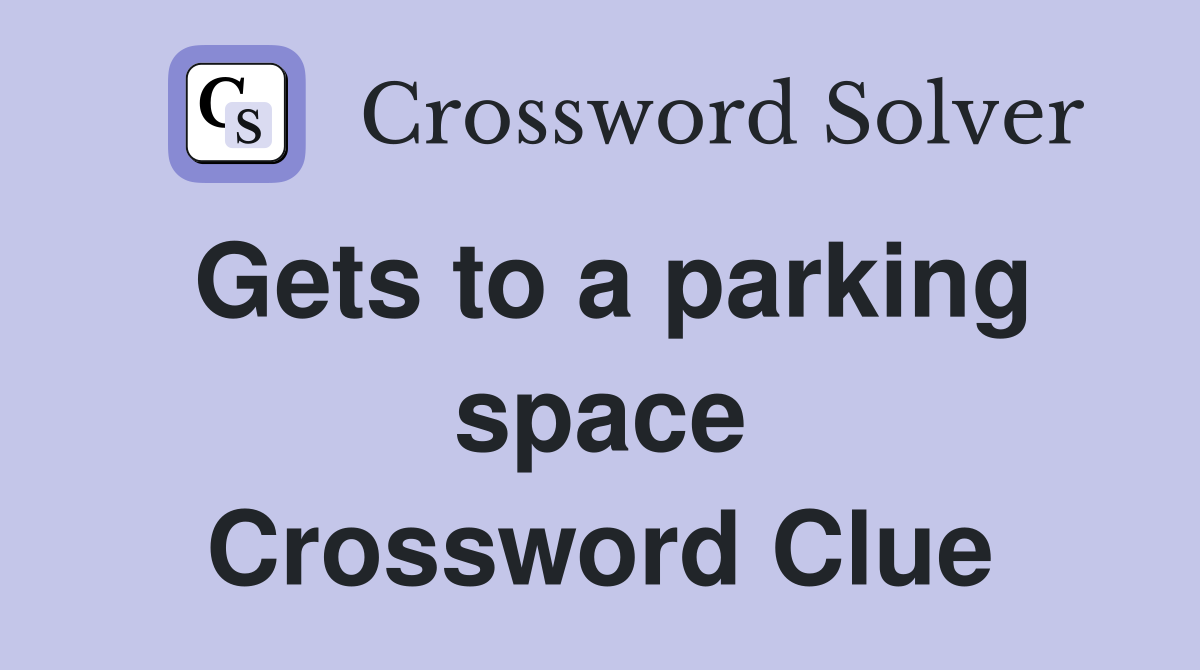 Gets to a parking space Crossword Clue