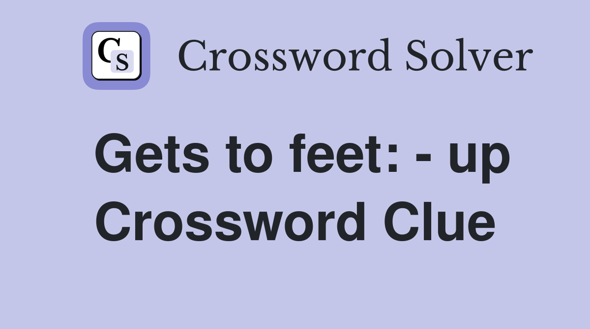 Gets to feet: - up Crossword Clue
