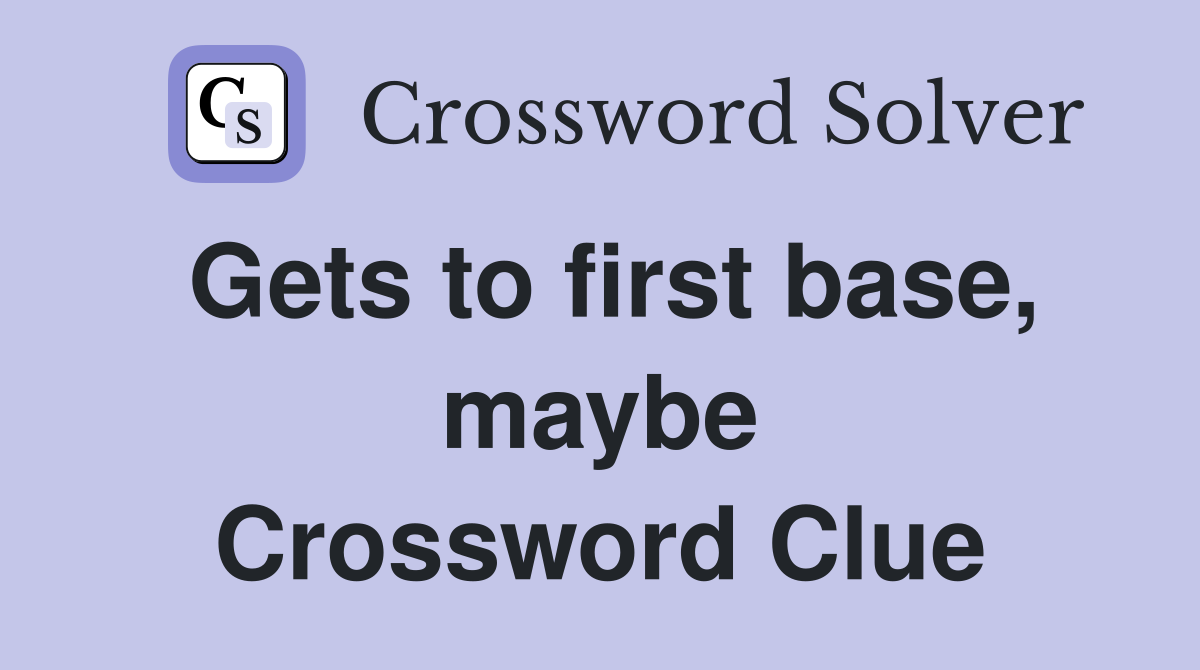 Gets to first base, maybe Crossword Clue
