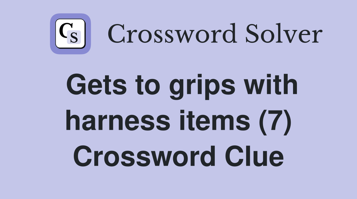 Gets to grips with harness items (7) Crossword Clue