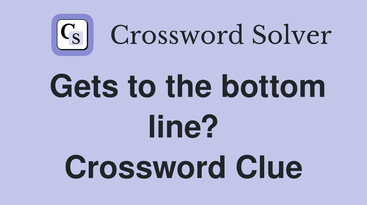 Gets to the bottom line? Crossword Clue