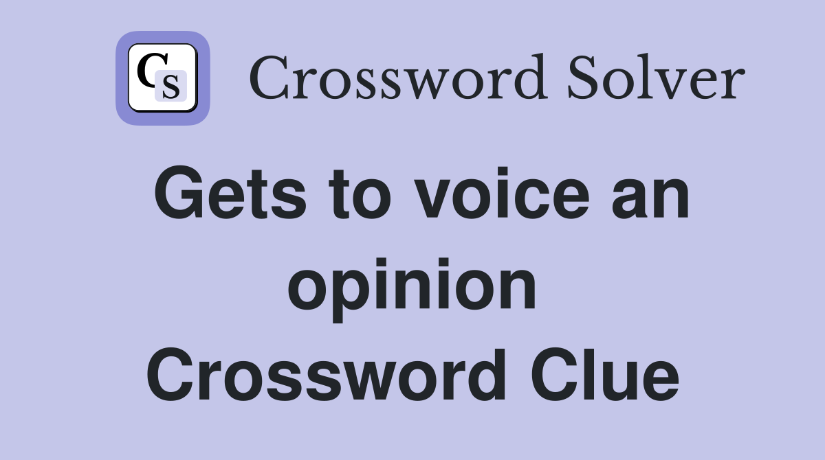 Gets to voice an opinion Crossword Clue