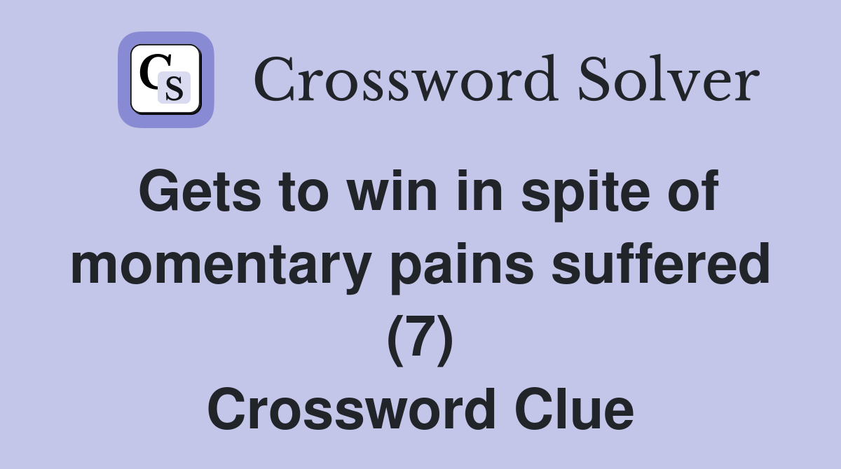 Gets to win in spite of momentary pains suffered (7) Crossword Clue