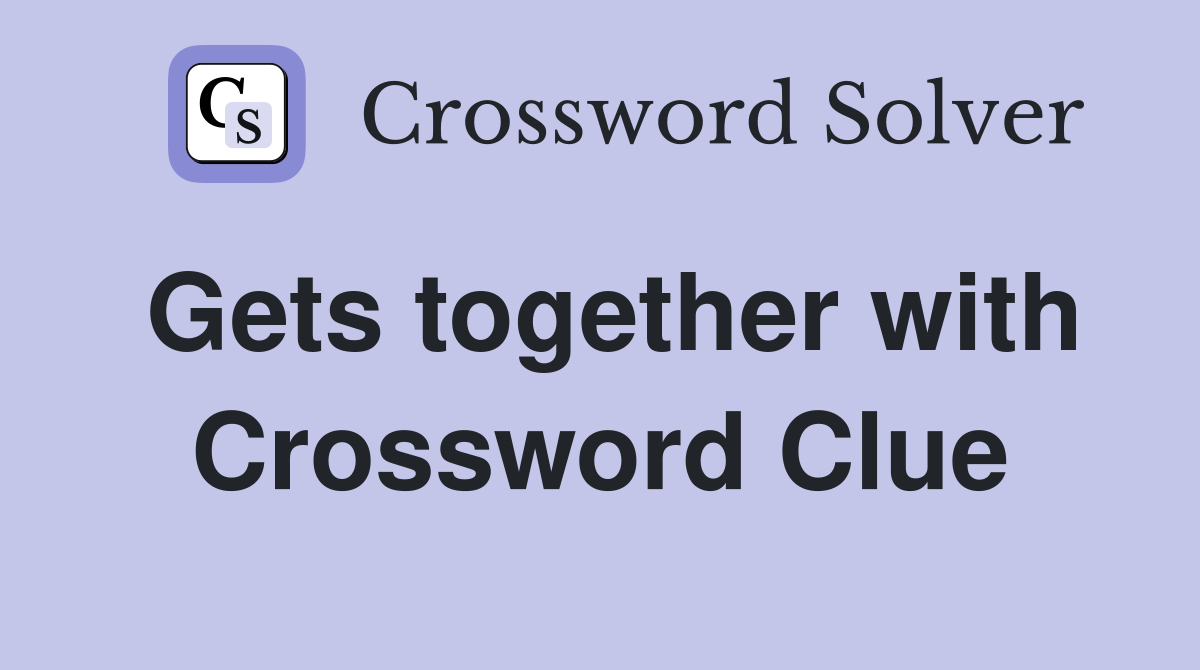 Gets together with Crossword Clue